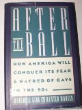 After the Ball: How America Will Conquer Its Fear and Hatred of Gays in the 90's After the Ball: How America Will Conquer Its Fear and Hatred of Gays in the 90's
