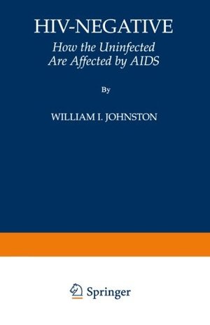 HIV-Negative: How the Uninfected Are Affected by AIDS HIV-Negative: How the Uninfected Are Affected by AIDS