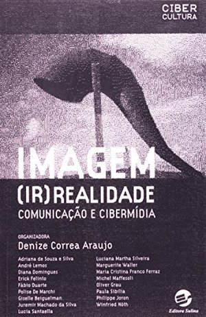 Imagem (ir)realidade: comunicação e cibermídia Imagem (ir)realidade: comunicação e cibermídia