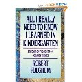 All I Really Need To Know I Learned in Kindergarten All I Really Need To Know I Learned in Kindergarten