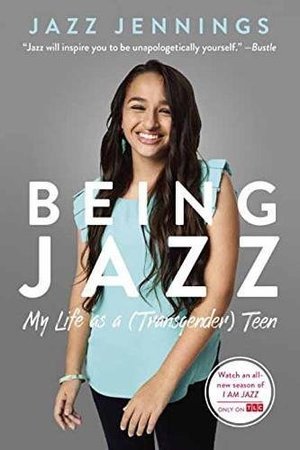 Being Jazz: My Life as a (Transgender) Teen Being Jazz: My Life as a (Transgender) Teen