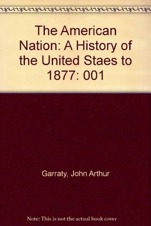 American Nation: A History of the United Staes to 1877, The American Nation: A History of the United Staes to 1877, The