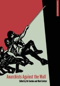 Anarchists Against the Wall: Direct Action and Solidarity with the Palestinian Popular Struggle Anarchists Against the Wall: Direct Action and Solidarity with the Palestinian Popular Struggle