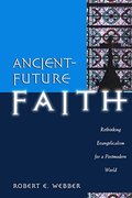 Ancient-Future Faith: Rethinking Evangelicalism for a Postmodern World Ancient-Future Faith: Rethinking Evangelicalism for a Postmodern World
