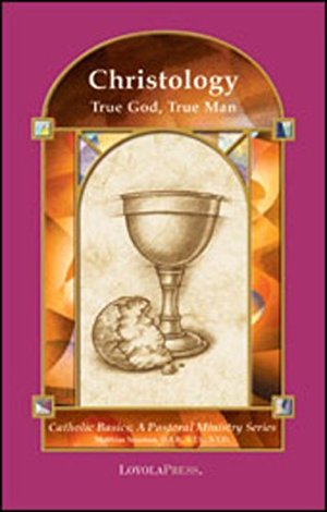 Christology: True God, True Man (Catholic Basics: A Pastoral Ministry Series) Christology: True God, True Man (Catholic Basics: A Pastoral Ministry Series)