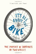 It's All About the Bike: The Pursuit of Happiness on Two Wheels It's All About the Bike: The Pursuit of Happiness on Two Wheels