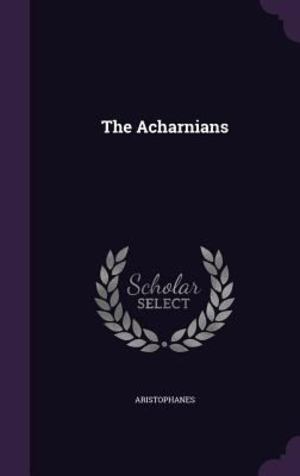 Acharnians, The Acharnians, The