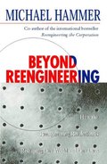 Beyond Re-Engineering: How the Process-centred Organization Is Changing Our Work and Our Lives Beyond Re-Engineering: How the Process-centred Organization Is Changing Our Work and Our Lives