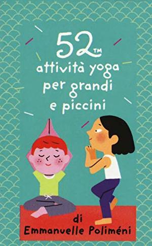 52 attività yoga per grandi e piccini. Carte 52 attività yoga per grandi e piccini. Carte