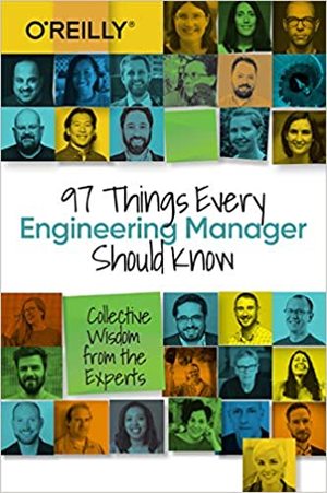 97 Things Every Engineering Manager Should Know: Collective Wisdom from the Experts 97 Things Every Engineering Manager Should Know: Collective Wisdom from the Experts