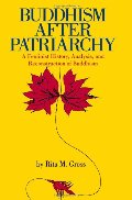 Buddhism After Patriarchy: A Feminist History, Analysis, and Reconstruction of Buddhism Buddhism After Patriarchy: A Feminist History, Analysis, and Reconstruction of Buddhism