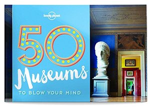 50 Museums to Blow Your Mind 50 Museums to Blow Your Mind