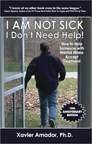 I Am Not Sick I Don't Need Help! How to Help Someone with Mental Illness Accept Treatment I Am Not Sick I Don't Need Help! How to Help Someone with Mental Illness Accept Treatment