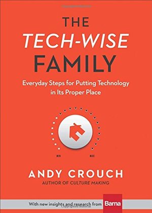 Tech-Wise Family: Everyday Steps for Putting Technology in Its Proper Place, The Tech-Wise Family: Everyday Steps for Putting Technology in Its Proper Place, The