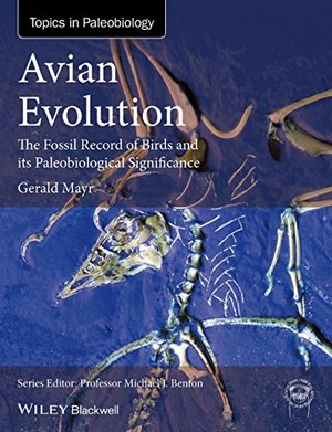 Avian Evolution: The Fossil Record of Birds and its Paleobiological Significance (TOPA Topics in Paleobiology) Avian Evolution: The Fossil Record of Birds and its Paleobiological Significance (TOPA Topics in Paleobiology)