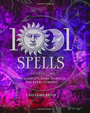 1001 Spells: The Complete Book of Spells for Every Purpose 1001 Spells: The Complete Book of Spells for Every Purpose