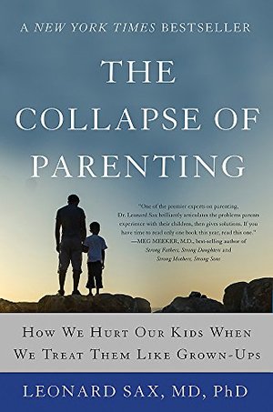 Collapse of Parenting: How We Hurt Our Kids When We Treat Them Like Grown-Ups, The Collapse of Parenting: How We Hurt Our Kids When We Treat Them Like Grown-Ups, The