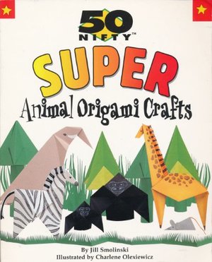 50 Nifty Super Animal Origami Crafts 50 Nifty Super Animal Origami Crafts