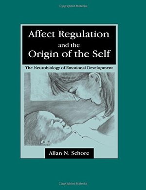 Affect Regulation and the Origin of the Self: The Neurobiology of Emotional Development Affect Regulation and the Origin of the Self: The Neurobiology of Emotional Development