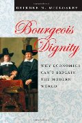 Bourgeois Dignity: Why Economics Can't Explain the Modern World Bourgeois Dignity: Why Economics Can't Explain the Modern World