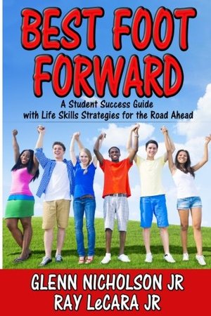 Best Foot Forward: A Student Success Guide with Life Skills Strategies for the Road Ahead Best Foot Forward: A Student Success Guide with Life Skills Strategies for the Road Ahead