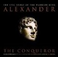 Alexander: The Conqueror: The Epic Story of the Warrior King Alexander: The Conqueror: The Epic Story of the Warrior King