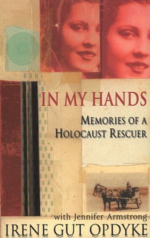 In My Hands: Memories of a Holocaust Rescuer In My Hands: Memories of a Holocaust Rescuer