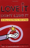 Love It, Don't Leave It: 26 Ways to Get What You Want at Work Love It, Don't Leave It: 26 Ways to Get What You Want at Work