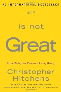 God Is Not Great: How Religion Poisons Everything God Is Not Great: How Religion Poisons Everything