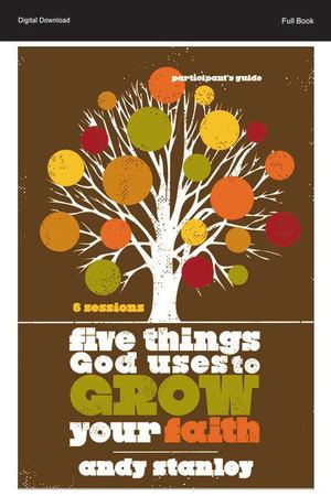 Five Things God Uses to Grow Your Faith Participant's Guide Five Things God Uses to Grow Your Faith Participant's Guide