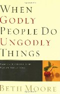 When Godly People Do Ungodly Things: Arming Yourself in the Age of Seduction When Godly People Do Ungodly Things: Arming Yourself in the Age of Seduction