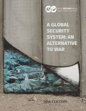 Global Security System: An Alternative to War: 2016 Edition, A Global Security System: An Alternative to War: 2016 Edition, A