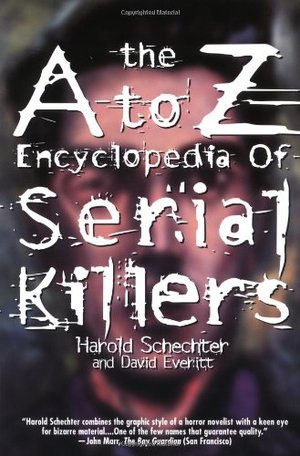 A to Z Encyclopedia of Serial Killers, The A to Z Encyclopedia of Serial Killers, The