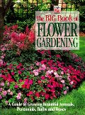 Big Book of Flower Gardening: A Guide to Growing Beautiful Annuals, Perennials, Bulbs, and Roses, The Big Book of Flower Gardening: A Guide to Growing Beautiful Annuals, Perennials, Bulbs, and Roses, The