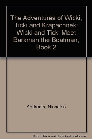 Adventures of Wicki, Ticki and Krapachnek: Wicki and Ticki Meet Barkman the Boatman, Book 2, The Adventures of Wicki, Ticki and Krapachnek: Wicki and Ticki Meet Barkman the Boatman, Book 2, The