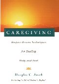 Caregiving: Hospice-Proven Techniques for Healing Body and Soul Caregiving: Hospice-Proven Techniques for Healing Body and Soul