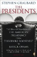 Presidents: The Transformation of the American Presidency from TheodoreRoosevelt to Barack, The Presidents: The Transformation of the American Presidency from TheodoreRoosevelt to Barack, The