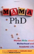 Mama, PhD: Women Write About Motherhood and Academic Life Mama, PhD: Women Write About Motherhood and Academic Life