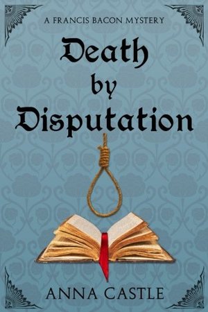Death by Disputation: A Francis Bacon Mystery (Francis Bacon Mystery Series) (Volume 2) Death by Disputation: A Francis Bacon Mystery (Francis Bacon Mystery Series) (Volume 2)