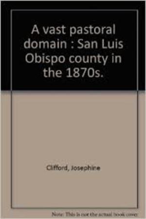 A Vast Pastoral Domain: San Luis Obispo County in the 1870s A Vast Pastoral Domain: San Luis Obispo County in the 1870s