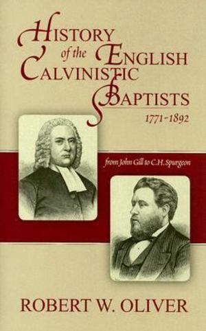 History of the English Calvinistic Baptists 1771-1892 History of the English Calvinistic Baptists 1771-1892
