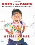 Ants in Their Pants: Teaching Children Who Must Move to Learn Ants in Their Pants: Teaching Children Who Must Move to Learn