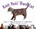 Knit Your Own Cat: Easy-to-Follow Patterns for 16 Frisky Felines Knit Your Own Cat: Easy-to-Follow Patterns for 16 Frisky Felines