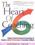 Heart of Coaching: Using Transformational Coaching to Create a High-Performance Coaching Culture, The Heart of Coaching: Using Transformational Coaching to Create a High-Performance Coaching Culture, The