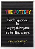Jottery: Thought Experiments for Everyday Philosophers and Part-Time Geniuses, The Jottery: Thought Experiments for Everyday Philosophers and Part-Time Geniuses, The