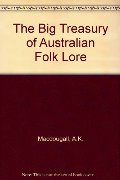 Big Treasury of Australian Folklore: Two Centuries of Tales, Epics, Ballads, Myths & Legends, The Big Treasury of Australian Folklore: Two Centuries of Tales, Epics, Ballads, Myths & Legends, The
