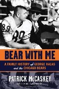 Bear With Me: A Family History of George Halas and the Chicago Bears Bear With Me: A Family History of George Halas and the Chicago Bears