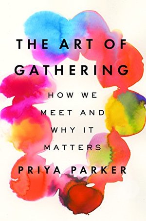 Art of Gathering: How We Meet and Why It Matters, The Art of Gathering: How We Meet and Why It Matters, The