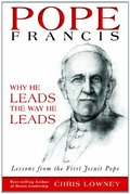 Pope Francis: Why He Leads the Way He Leads Pope Francis: Why He Leads the Way He Leads