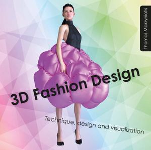 3D Fashion Design : Technique, Design and Visualization 3D Fashion Design : Technique, Design and Visualization